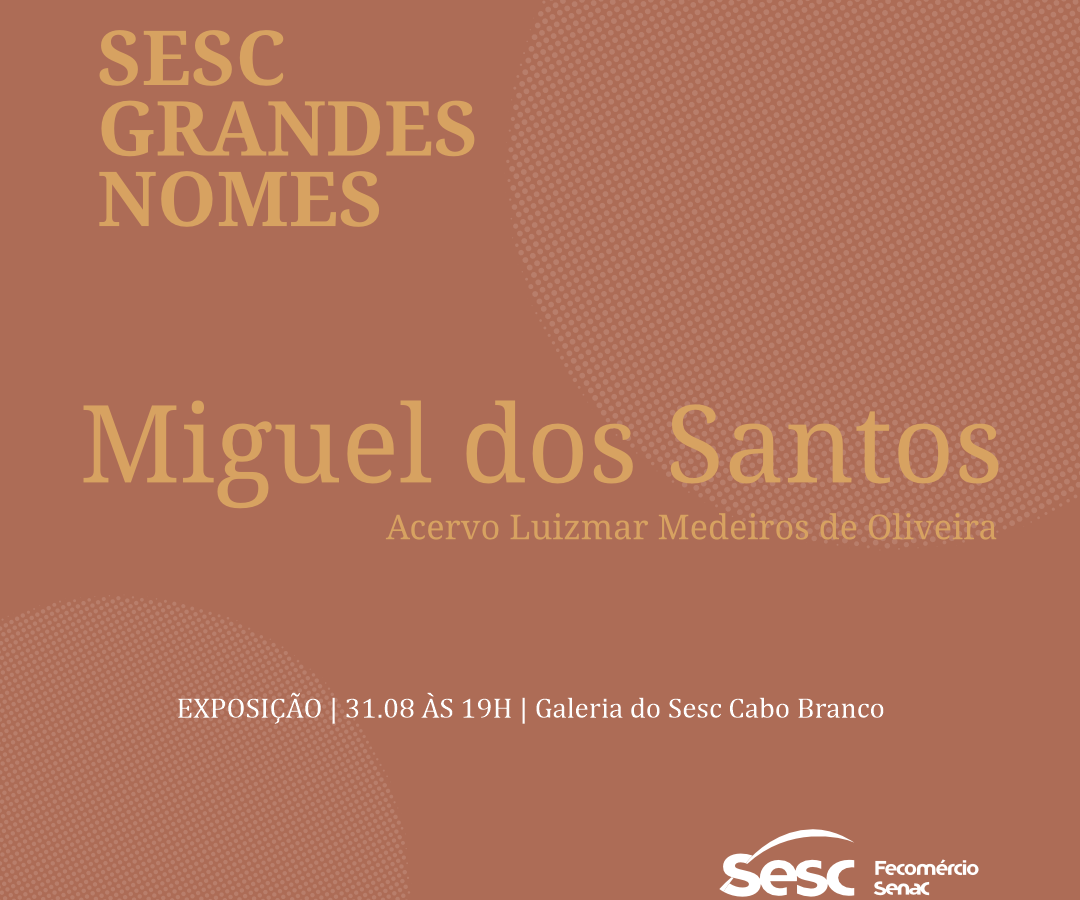 Sesc dá início ao projeto Grandes Nomes com exposição de Miguel dos Santos
